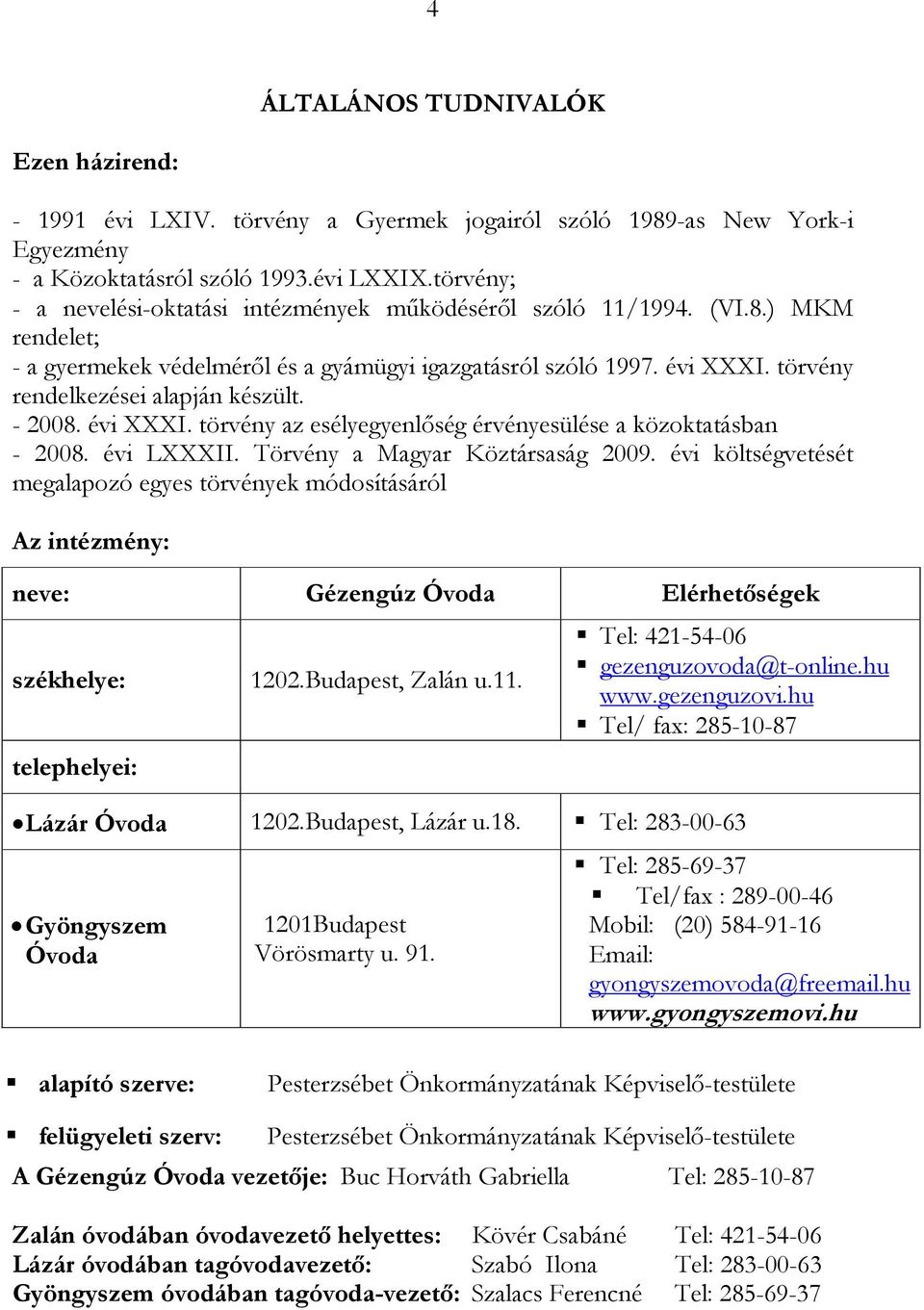 törvény rendelkezései alapján készült. - 2008. évi XXXI. törvény az esélyegyenlıség érvényesülése a közoktatásban - 2008. évi LXXXII. Törvény a Magyar Köztársaság 2009.