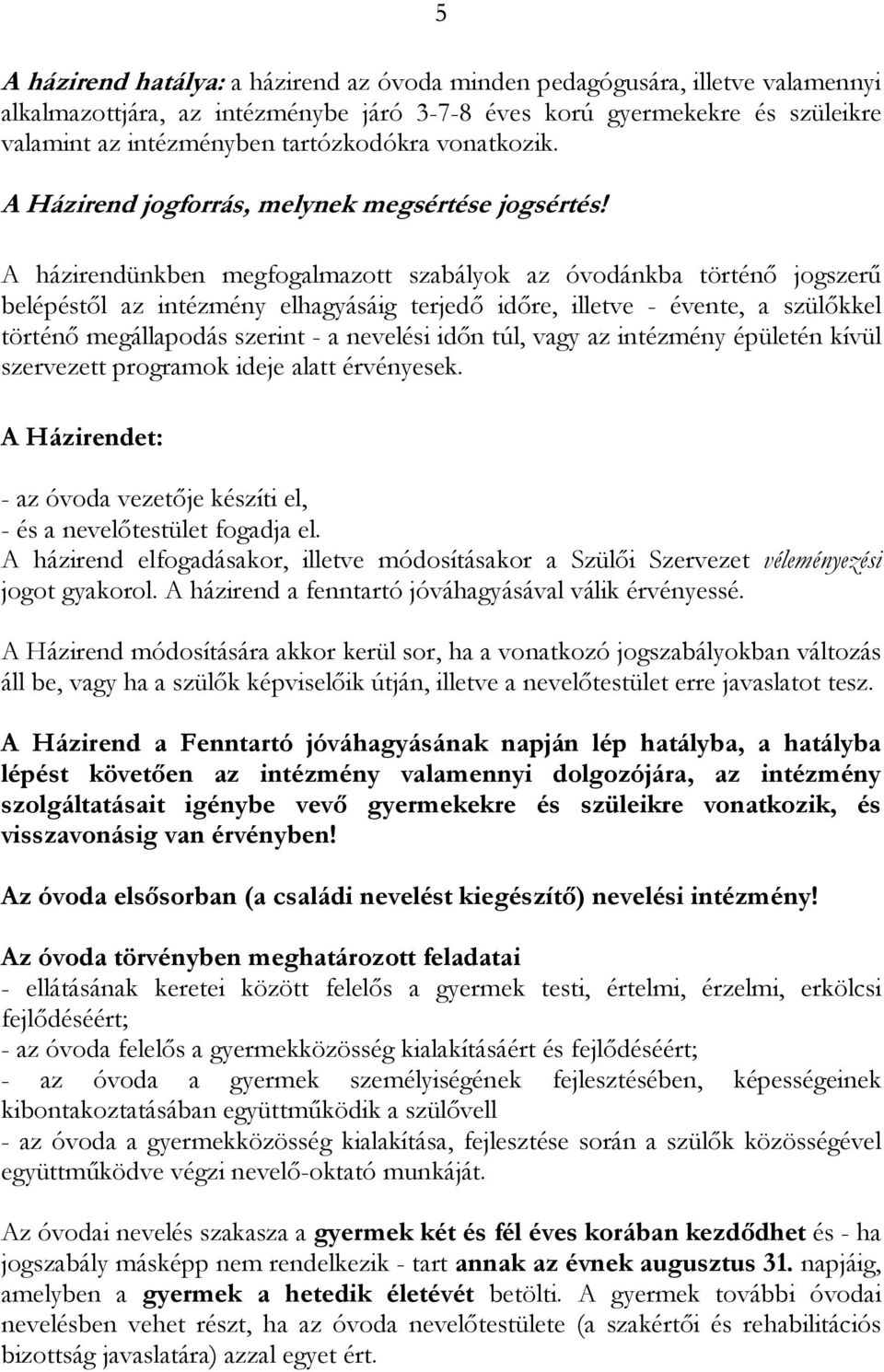 A házirendünkben megfogalmazott szabályok az óvodánkba történı jogszerő belépéstıl az intézmény elhagyásáig terjedı idıre, illetve - évente, a szülıkkel történı megállapodás szerint - a nevelési idın
