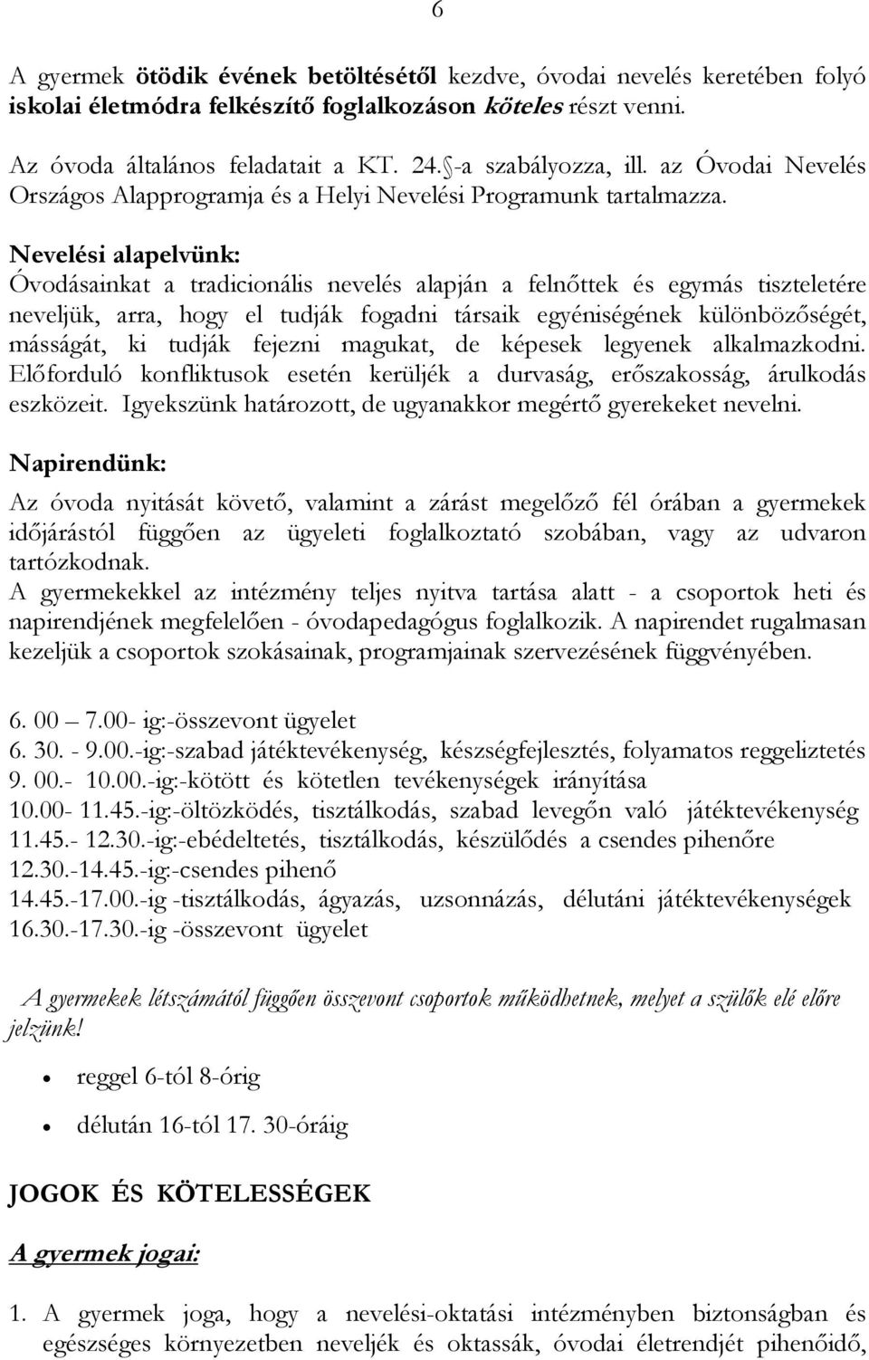 Nevelési alapelvünk: Óvodásainkat a tradicionális nevelés alapján a felnıttek és egymás tiszteletére neveljük, arra, hogy el tudják fogadni társaik egyéniségének különbözıségét, másságát, ki tudják