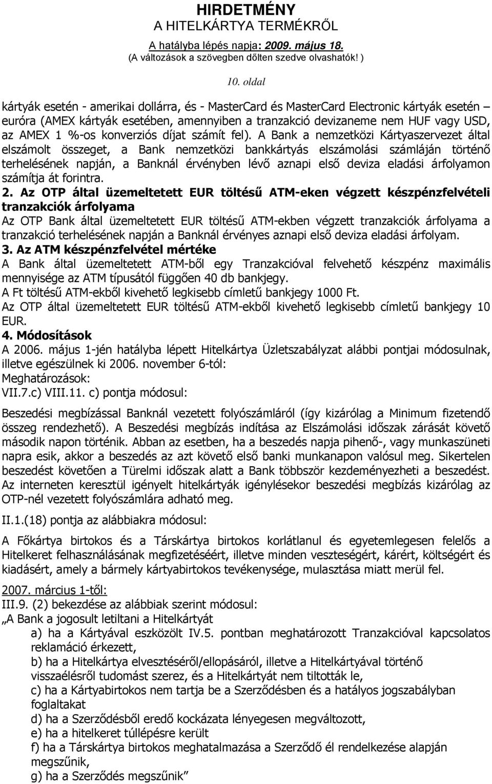 A Bank a nemzetközi Kártyaszervezet által elszámolt összeget, a Bank nemzetközi bankkártyás elszámolási számláján történő terhelésének napján, a Banknál érvényben lévő aznapi első deviza eladási