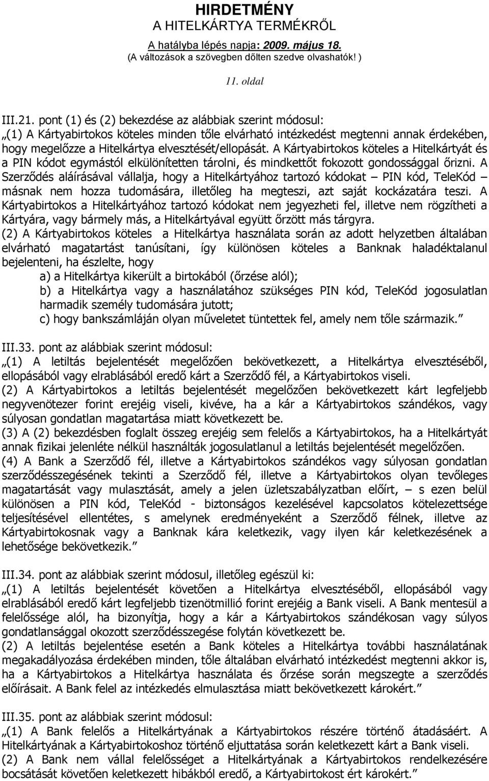 A Kártyabirtokos köteles a Hitelkártyát és a PIN kódot egymástól elkülönítetten tárolni, és mindkettőt fokozott gondossággal őrizni.