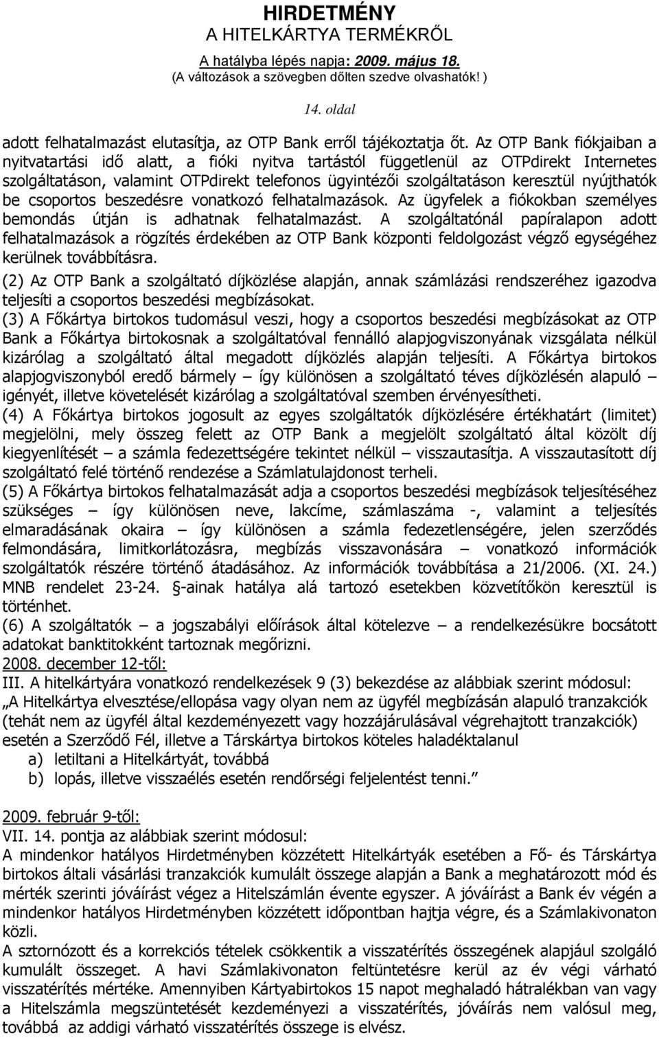 nyújthatók be csoportos beszedésre vonatkozó felhatalmazások. Az ügyfelek a fiókokban személyes bemondás útján is adhatnak felhatalmazást.