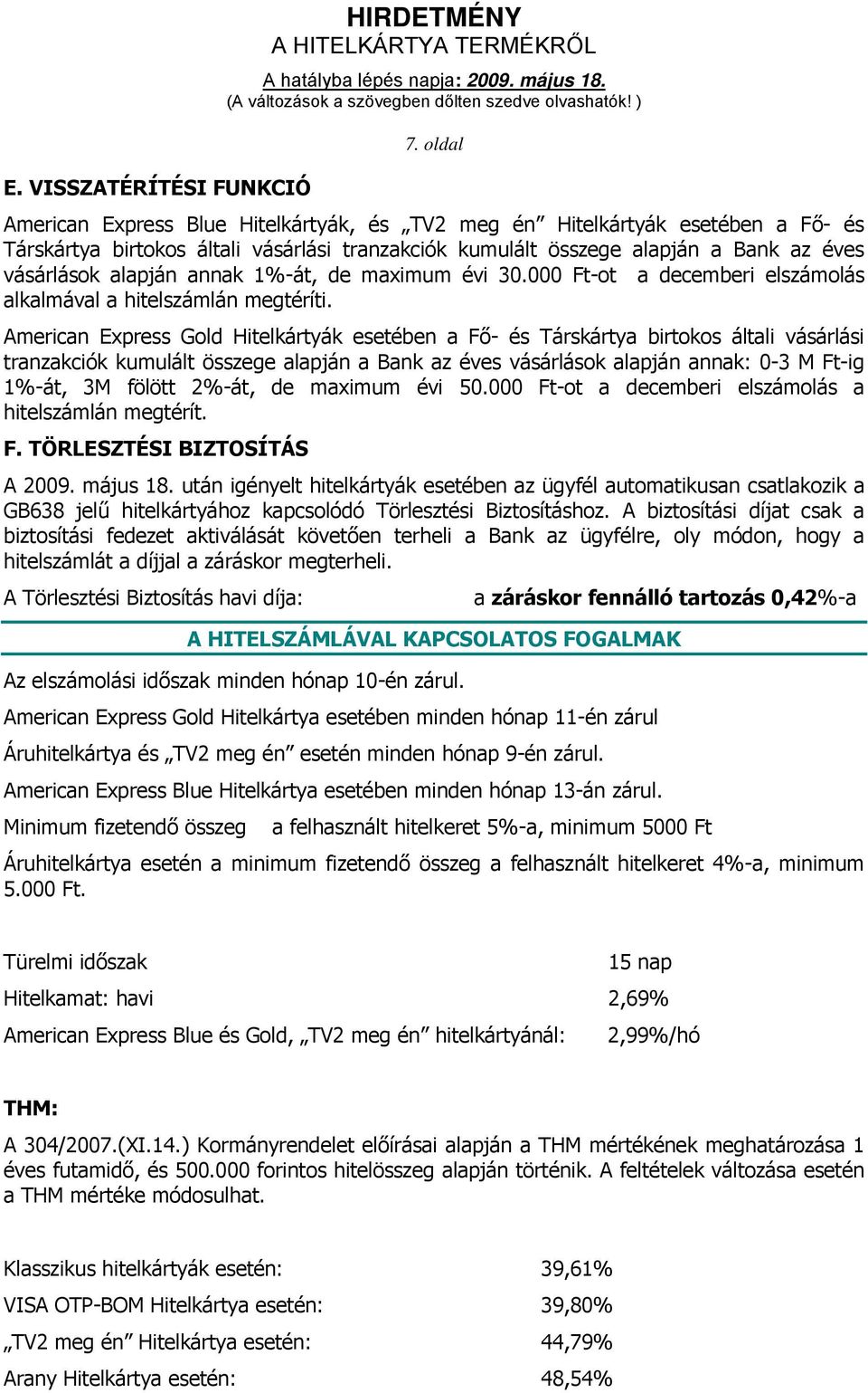 vásárlások alapján annak 1%-át, de maximum évi 30.000 Ft-ot a decemberi elszámolás alkalmával a hitelszámlán megtéríti.