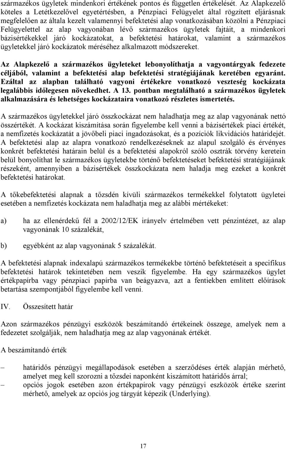 Felügyelettel az alap vagyonában lévő származékos ügyletek fajtáit, a mindenkori bázisértékekkel járó kockázatokat, a befektetési határokat, valamint a származékos ügyletekkel járó kockázatok