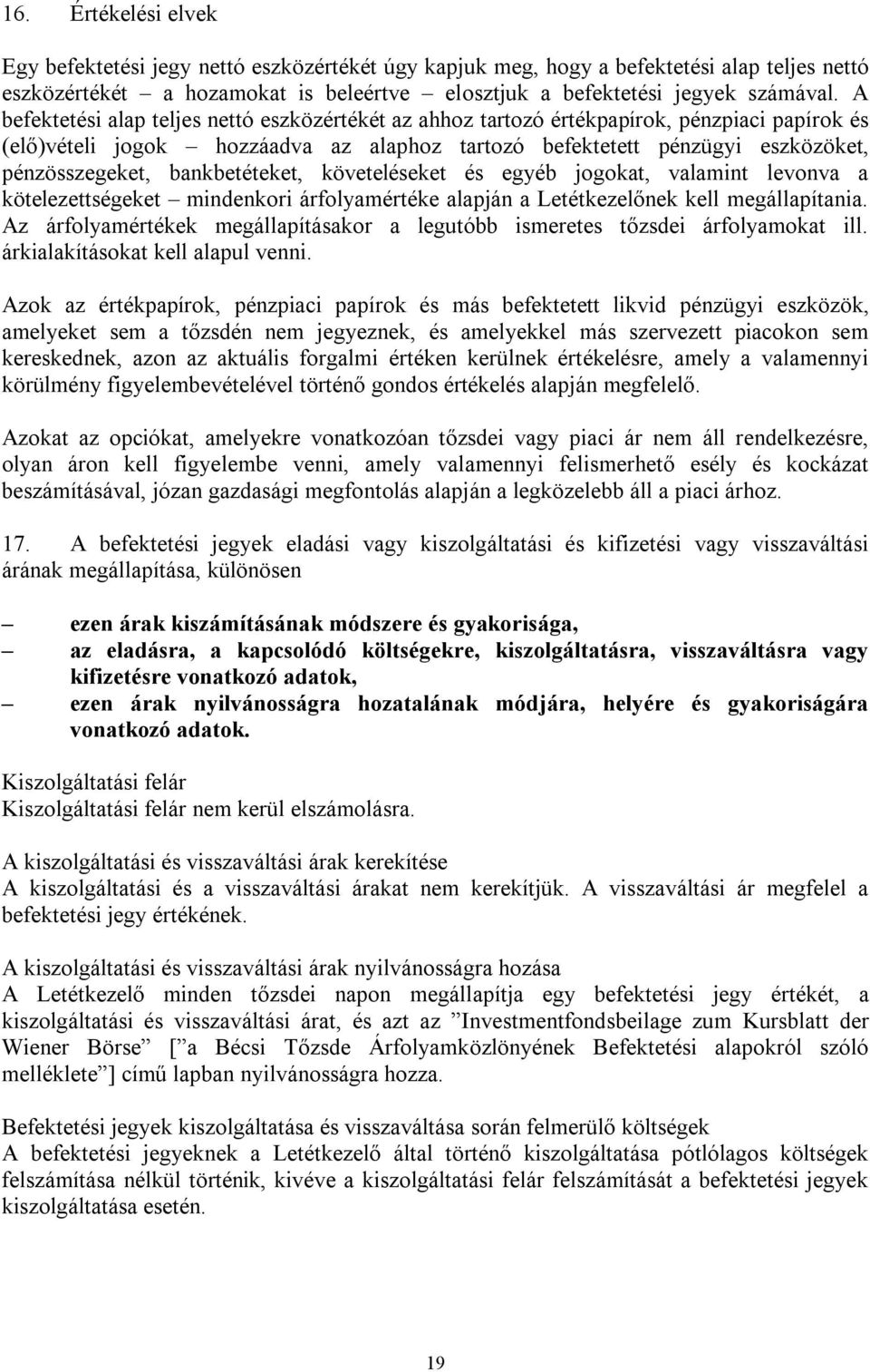 bankbetéteket, követeléseket és egyéb jogokat, valamint levonva a kötelezettségeket mindenkori árfolyamértéke alapján a Letétkezelőnek kell megállapítania.