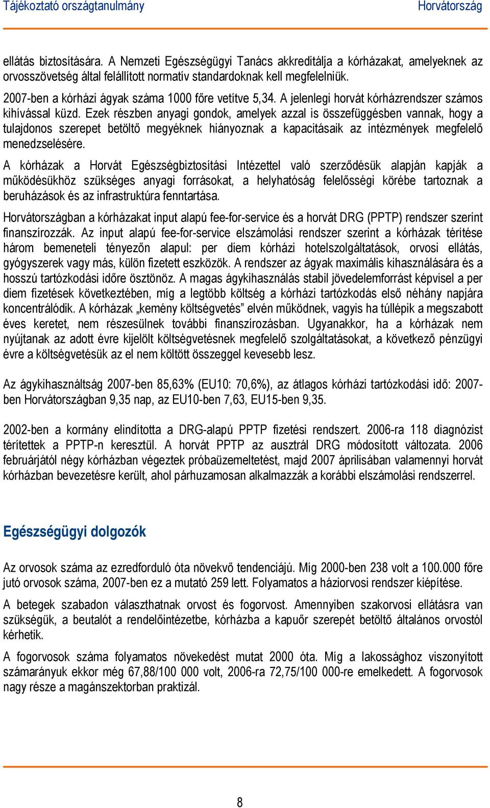Ezek részben anyagi gondok, amelyek azzal is összefüggésben vannak, hogy a tulajdonos szerepet betöltő megyéknek hiányoznak a kapacitásaik az intézmények megfelelő menedzselésére.