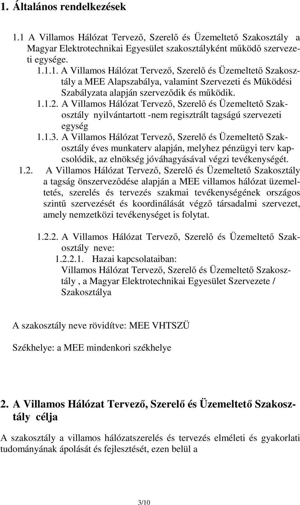 A Villamos Hálózat Tervező, Szerelő és Üzemeltető Szakosztály éves munkaterv alapján, melyhez pénzügyi terv kapcsolódik, az elnökség jóváhagyásával végzi tevékenységét. 1.2.