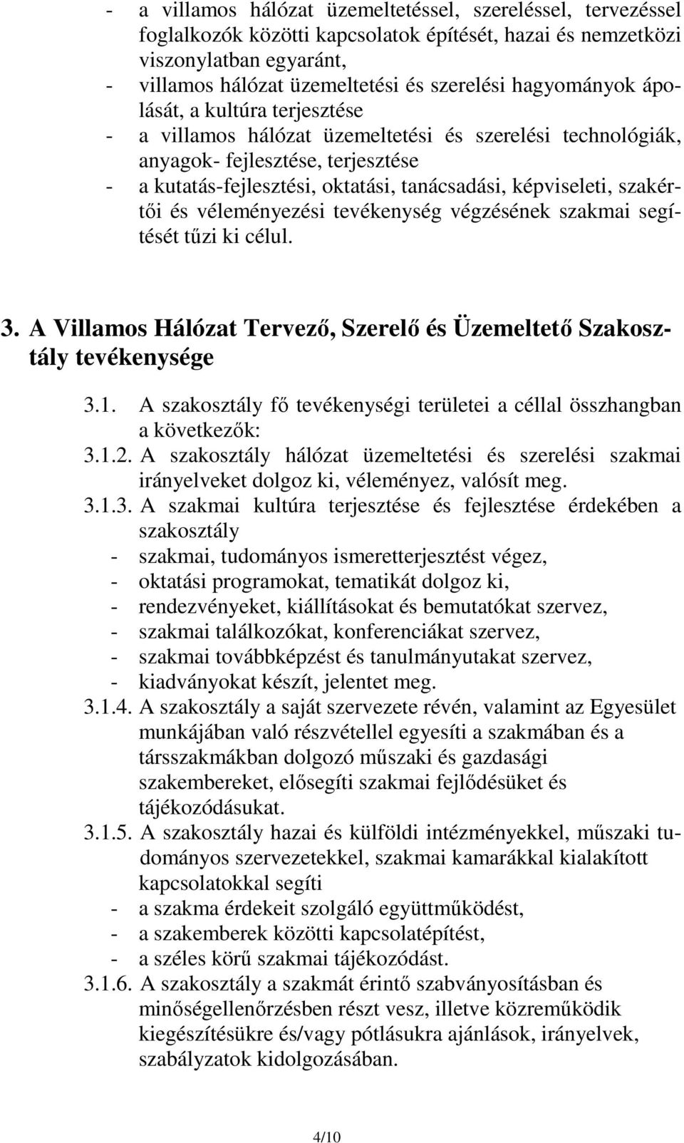 szakértői és véleményezési tevékenység végzésének szakmai segítését tűzi ki célul. 3. A Villamos Hálózat Tervező, Szerelő és Üzemeltető Szakosztály tevékenysége 3.1.