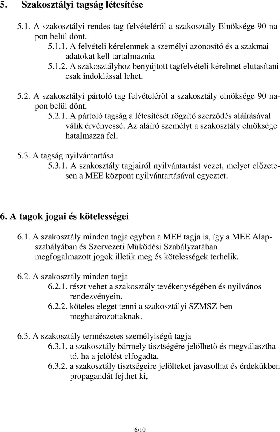 Az aláíró személyt a szakosztály elnöksége hatalmazza fel. 5.3. A tagság nyilvántartása 5.3.1. A szakosztály tagjairól nyilvántartást vezet, melyet előzetesen a MEE központ nyilvántartásával egyeztet.