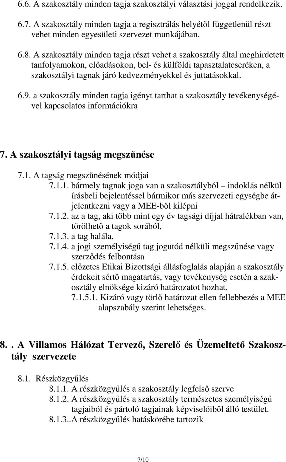 6.9. a szakosztály minden tagja igényt tarthat a szakosztály tevékenységével kapcsolatos információkra 7. A szakosztályi tagság megszűnése 7.1.