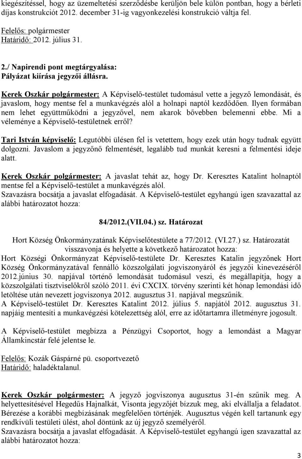 Kerek Oszkár polgármester: A Képviselő-testület tudomásul vette a jegyző lemondását, és javaslom, hogy mentse fel a munkavégzés alól a holnapi naptól kezdődően.