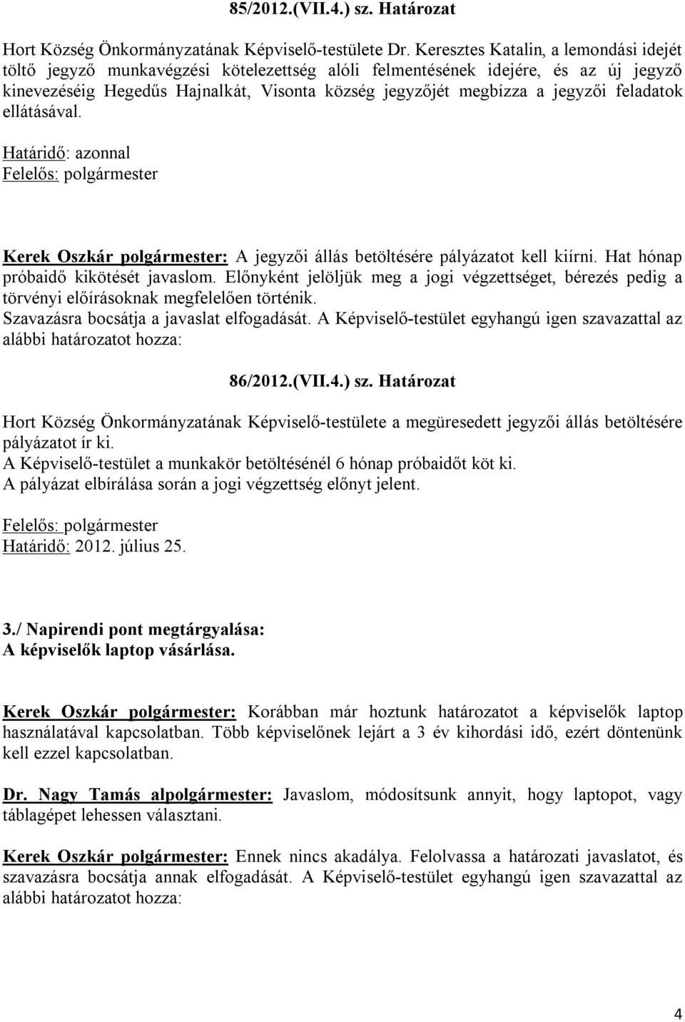 feladatok ellátásával. Határidő: azonnal Kerek Oszkár polgármester: A jegyzői állás betöltésére pályázatot kell kiírni. Hat hónap próbaidő kikötését javaslom.