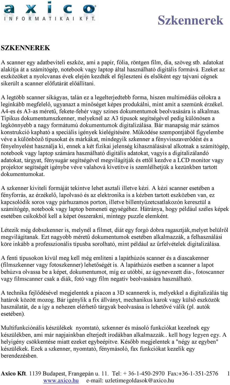 A legtöbb scanner síkágyas, talán ez a legelterjedtebb forma, hiszen multimédiás célokra a leginkább megfelelő, ugyanazt a minőséget képes produkálni, mint amit a szemünk érzékel.