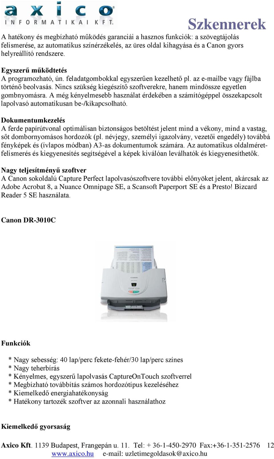 Nincs szükség kiegészítő szoftverekre, hanem mindössze egyetlen gombnyomásra. A még kényelmesebb használat érdekében a számítógéppel összekapcsolt lapolvasó automatikusan be-/kikapcsolható.
