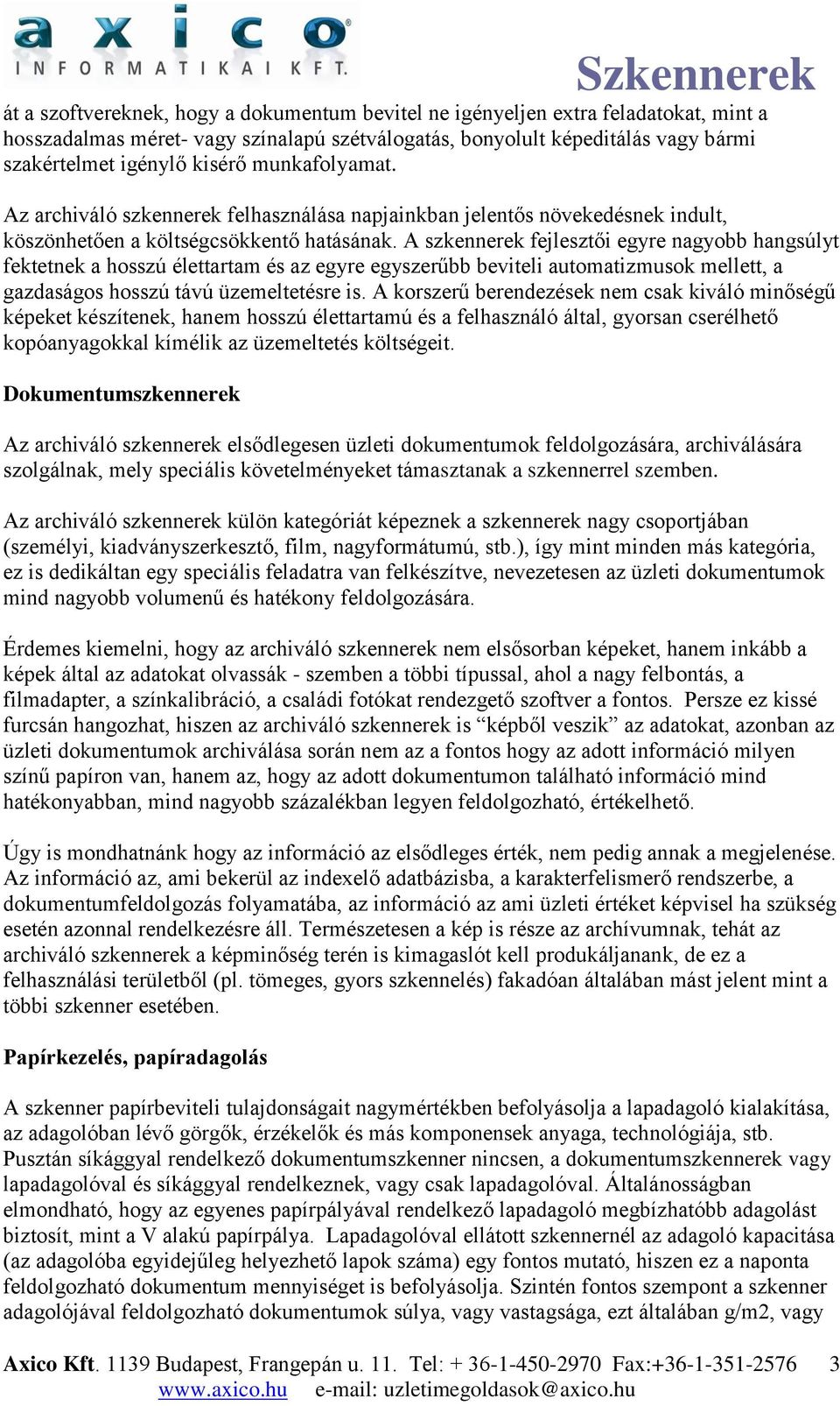 A szkennerek fejlesztői egyre nagyobb hangsúlyt fektetnek a hosszú élettartam és az egyre egyszerűbb beviteli automatizmusok mellett, a gazdaságos hosszú távú üzemeltetésre is.