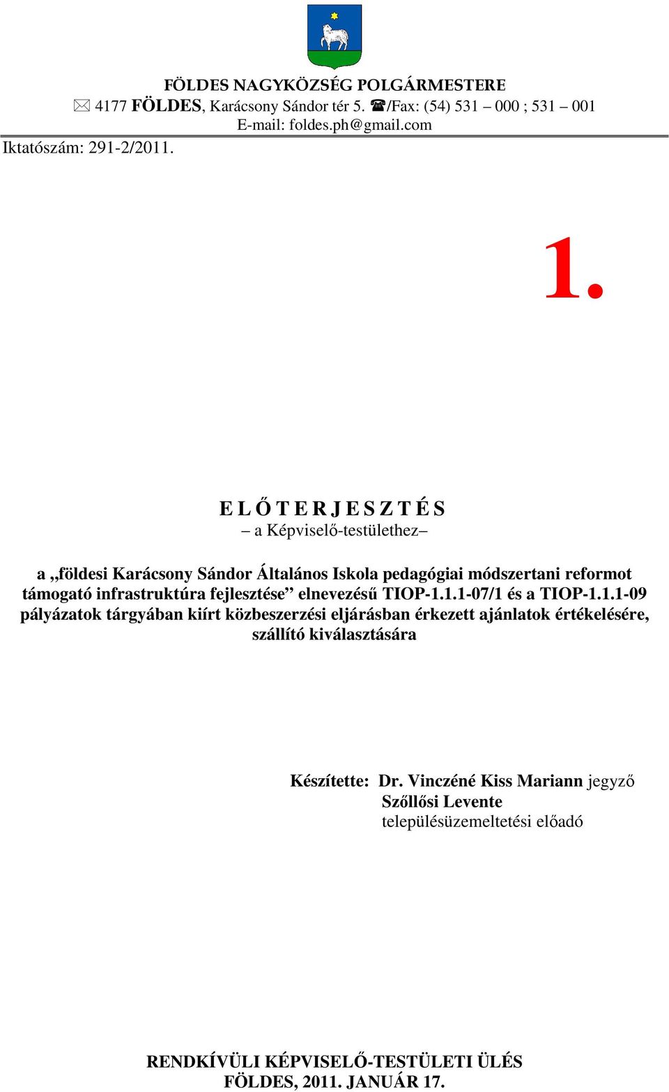 elnevezésű TIOP-1.1.1-07/1 és a TIOP-1.1.1-09 pályázatok tárgyában kiírt közbeszerzési eljárásban érkezett ajánlatok értékelésére, szállító kiválasztására Készítette: Dr.