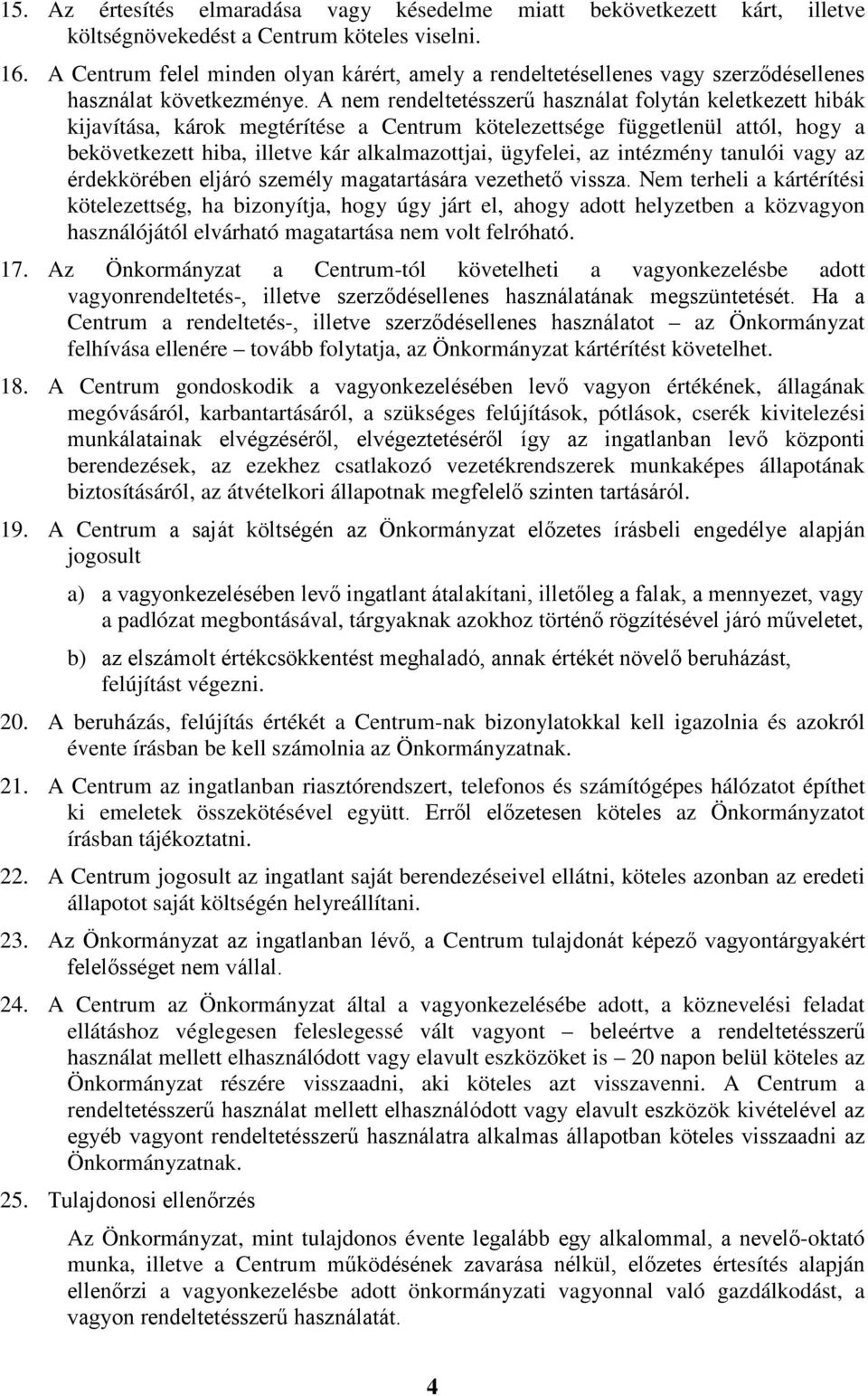 A nem rendeltetésszerű használat folytán keletkezett hibák kijavítása, károk megtérítése a Centrum kötelezettsége függetlenül attól, hogy a bekövetkezett hiba, illetve kár alkalmazottjai, ügyfelei,