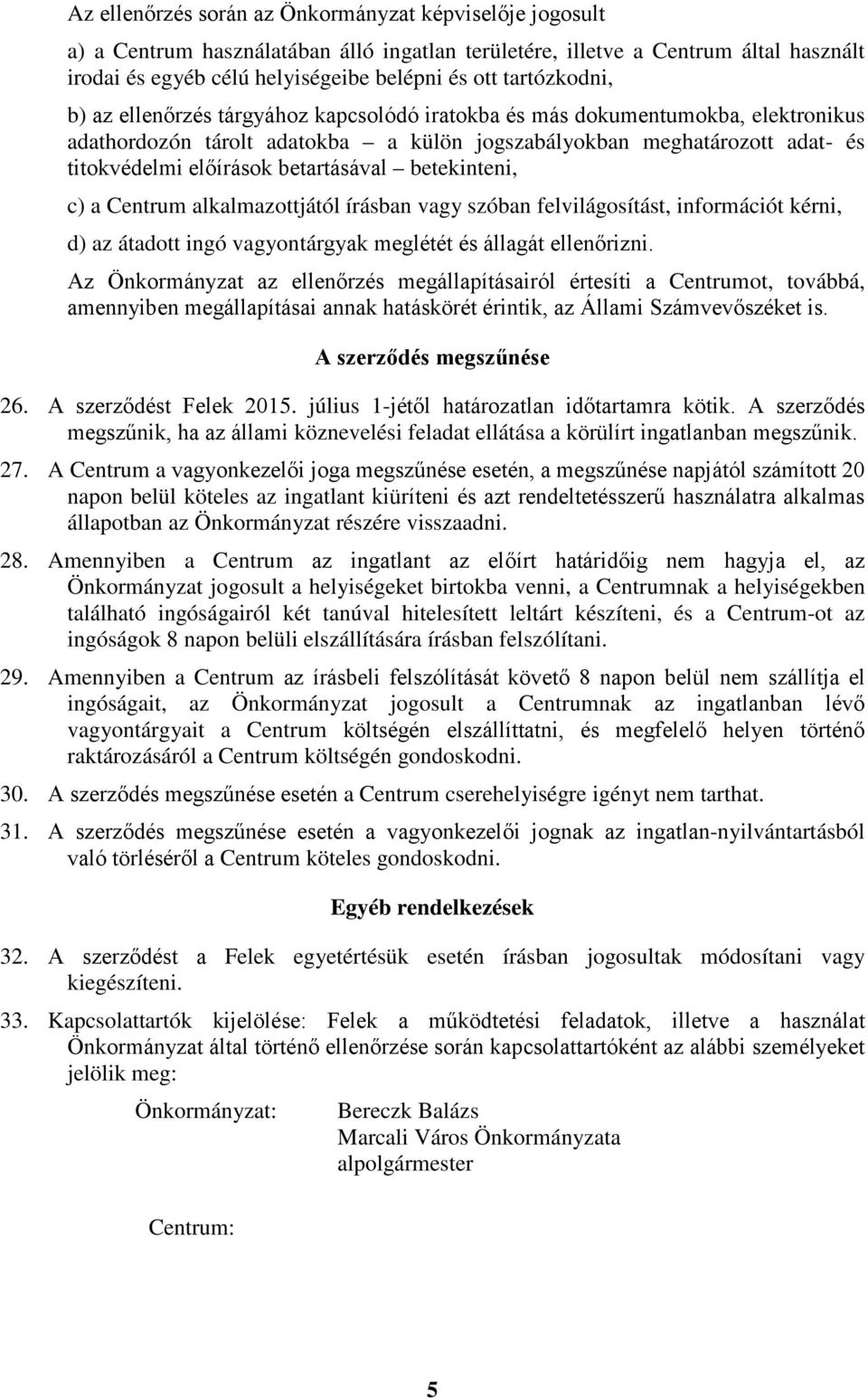 betartásával betekinteni, c) a Centrum alkalmazottjától írásban vagy szóban felvilágosítást, információt kérni, d) az átadott ingó vagyontárgyak meglétét és állagát ellenőrizni.