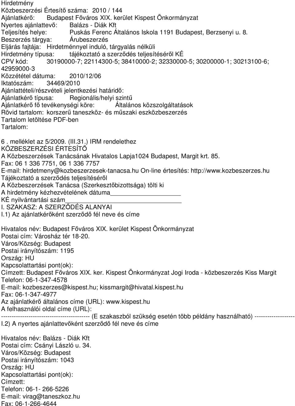 Beszerzés tárgya: Árubeszerzés Eljárás fajtája: Hirdetménnyel induló, tárgyalás nélküli Hirdetmény típusa: tájékoztató a szerzıdés teljesítésérıl KÉ CPV kód: 30190000-7; 22114300-5; 38410000-2;