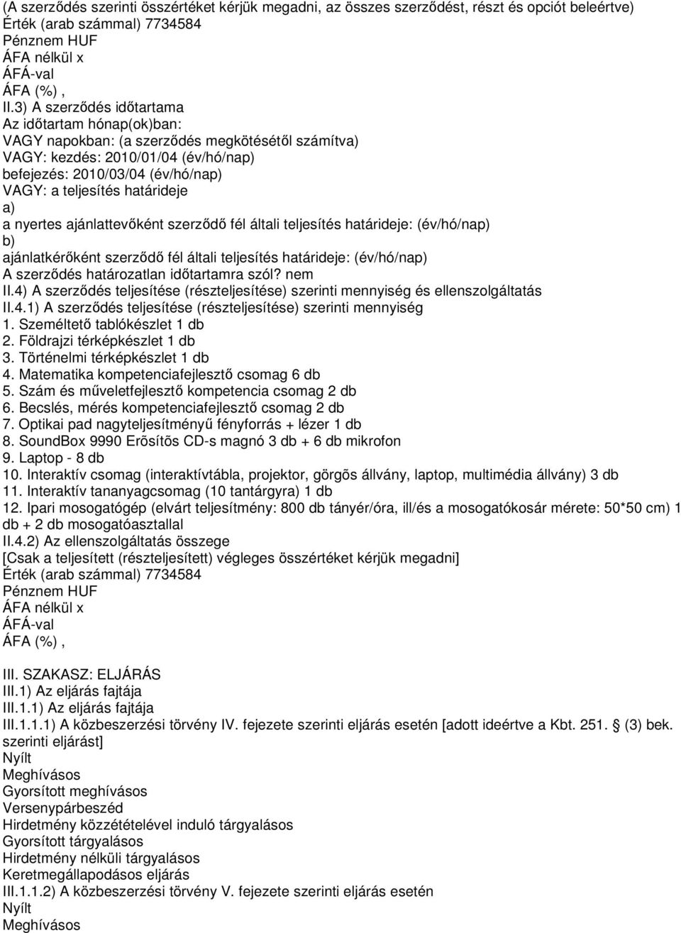 határideje a) a nyertes ajánlattevıként szerzıdı fél általi teljesítés határideje: (év/hó/nap) b) ajánlatkérıként szerzıdı fél általi teljesítés határideje: (év/hó/nap) A szerzıdés határozatlan