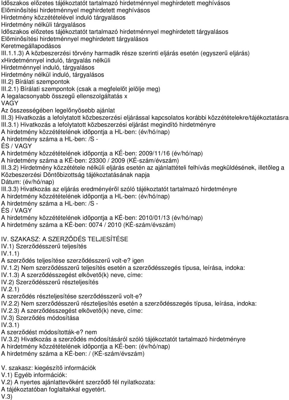 1.3) A közbeszerzési törvény harmadik része szerinti eljárás esetén (egyszerő eljárás) xhirdetménnyel induló, tárgyalás nélküli Hirdetménnyel induló, tárgyalásos Hirdetmény nélkül induló, tárgyalásos