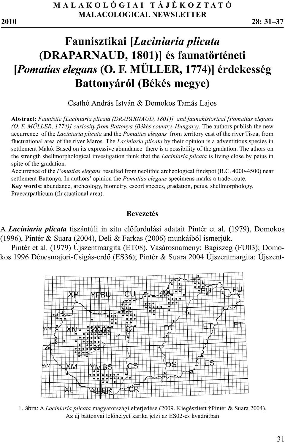 MÜLLER, 1774)] érdekesség Battonyáról (Békés megye) Csathó András István & Domokos Tamás Lajos Abstract: Faunistic [Laciniaria plicata (DRAPARNAUD, 1801)] and faunahistorical [Pomatias elegans (O. F. MÜLLER, 1774)] curiosity from Battonya (Békés country, Hungary).