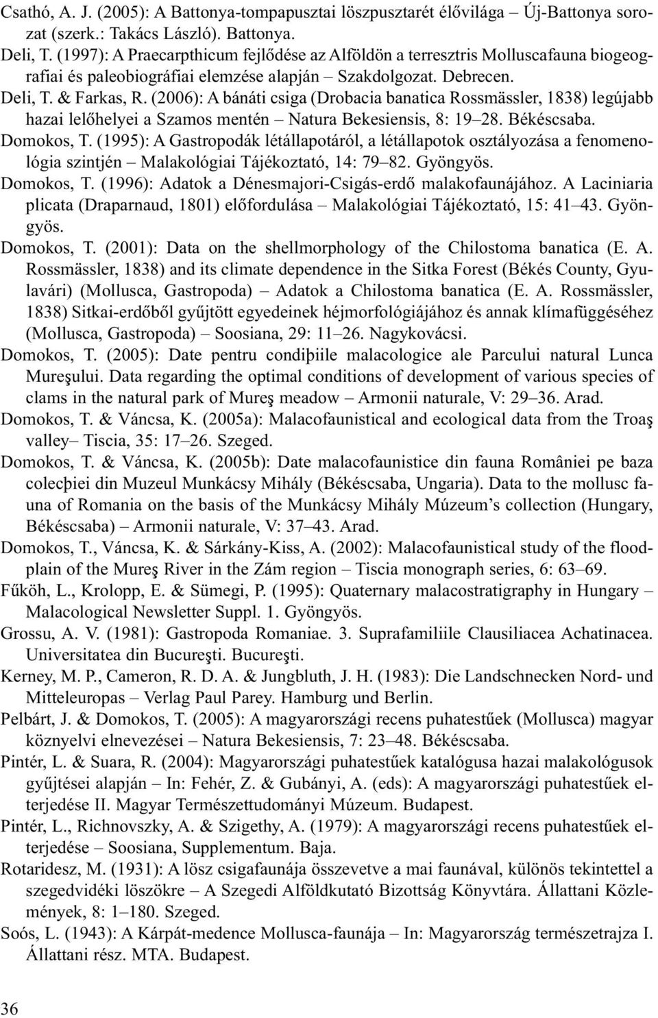 (2006): A bánáti csiga (Drobacia banatica Rossmässler, 1838) legújabb hazai lelõhelyei a Szamos mentén Natura Bekesiensis, 8: 19 28. Békéscsaba. Domokos, T.