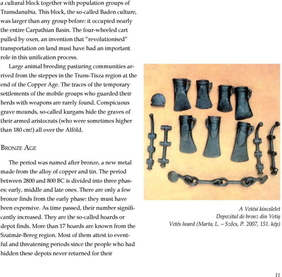 Large animal breeding pasturing communities arrived from the steppes in the Trans-Tisza region at the end of the Copper Age.