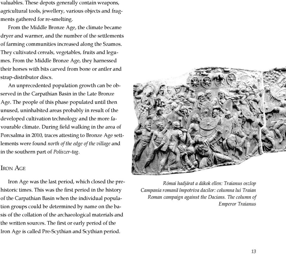 They cultivated cereals, vegetables, fruits and legumes. From the Middle Bronze Age, they harnessed their horses with bits carved from bone or antler and strap-distributor discs.