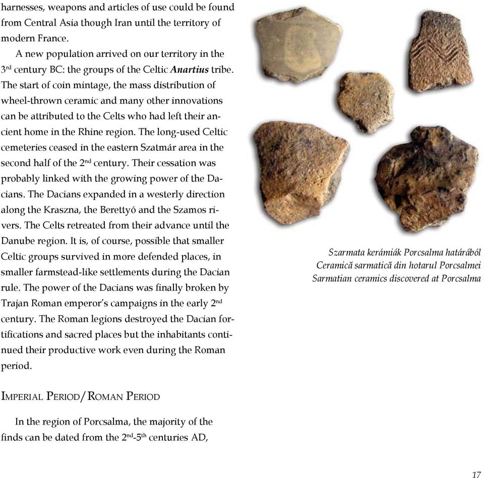 The start of coin mintage, the mass distribution of wheel-thrown ceramic and many other innovations can be attributed to the Celts who had left their ancient home in the Rhine region.