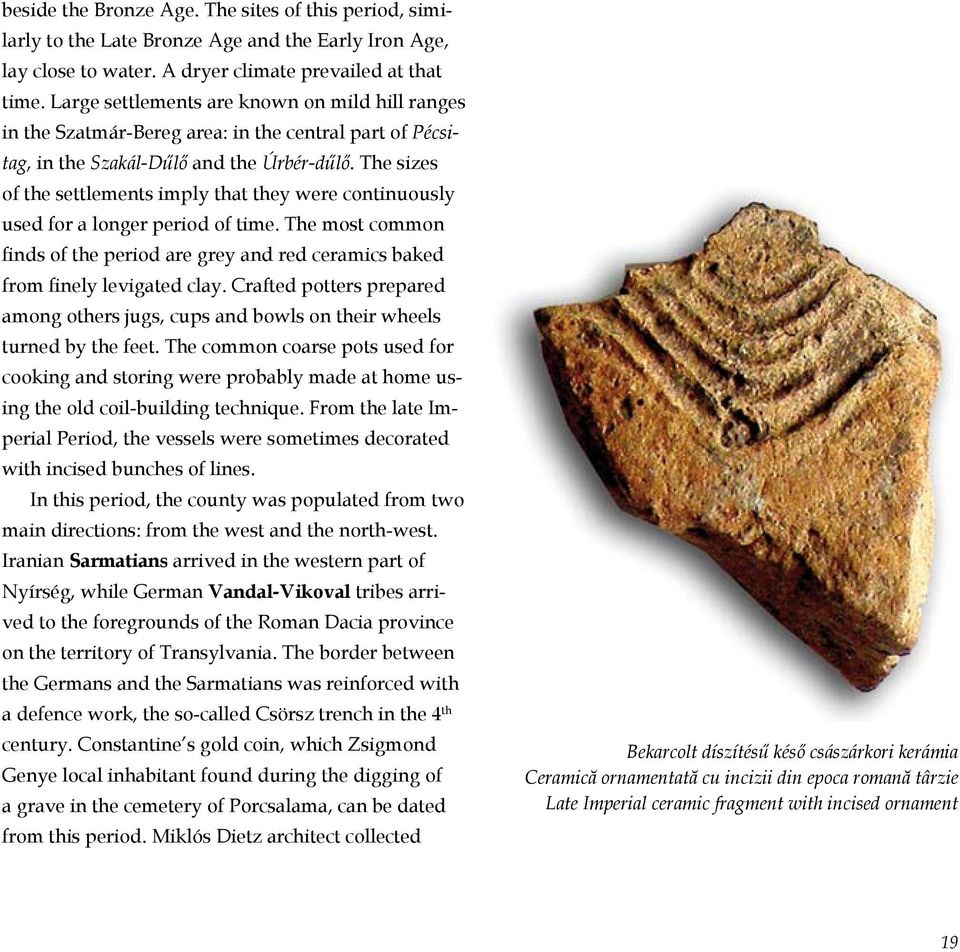 The sizes of the settlements imply that they were continuously used for a longer period of time. The most common finds of the period are grey and red ceramics baked from finely levigated clay.