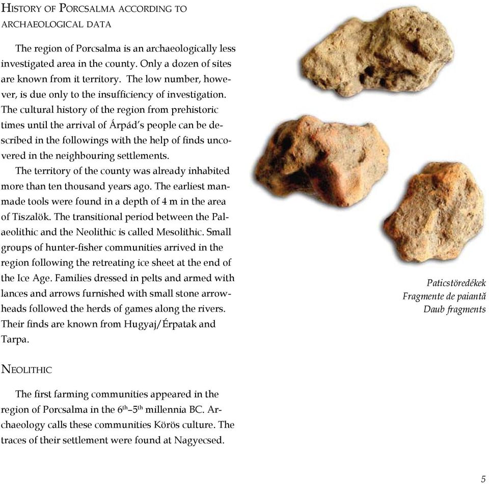 The cultural history of the region from prehistoric times until the arrival of Árpád s people can be described in the followings with the help of finds uncovered in the neighbouring settlements.