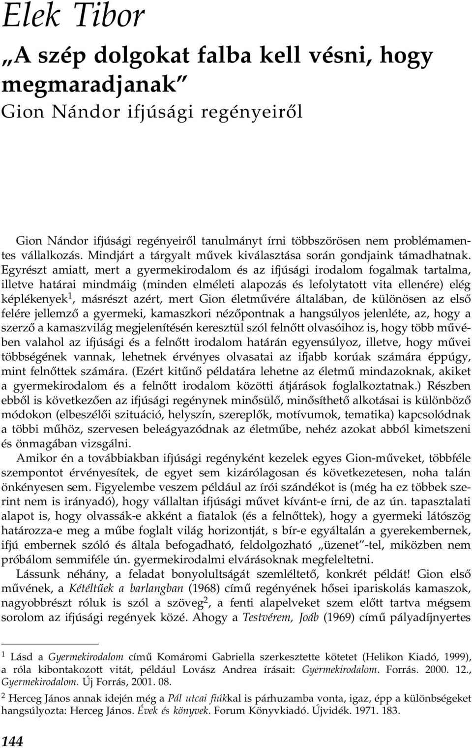 Egyrészt amiatt, mert a gyermekirodalom és az ifjúsági irodalom fogalmak tartalma, illetve határai mindmáig (minden elméleti alapozás és lefolytatott vita ellenére) elég képlékenyek 1, másrészt
