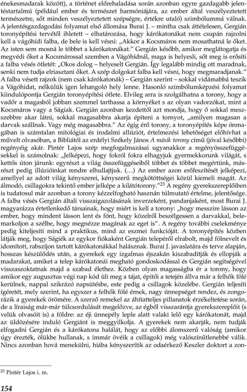 mintha csak áttételesen, Gergián toronyépítési tervétől ihletett elhatározása, hogy kárókatonákat nem csupán rajzolni kell a vágóhídi falba, de bele is kell vésni: Akkor a Kocsmáros nem mosathatná le