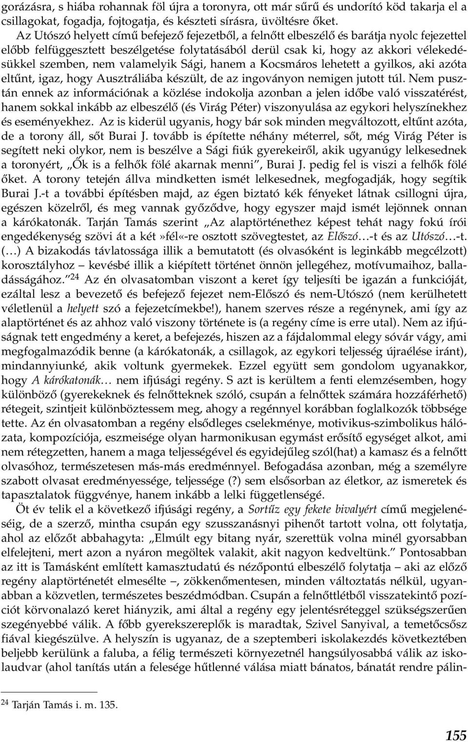 valamelyik Sági, hanem a Kocsmáros lehetett a gyilkos, aki azóta eltűnt, igaz, hogy Ausztráliába készült, de az ingoványon nemigen jutott túl.