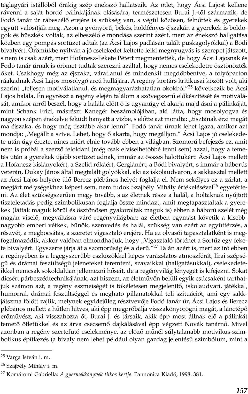 Azon a gyönyörű, békés, holdfényes éjszakán a gyerekek is boldogok és büszkék voltak, az elbeszélő elmondása szerint azért, mert az énekszó hallgatása közben egy pompás sortüzet adtak (az Ácsi Lajos