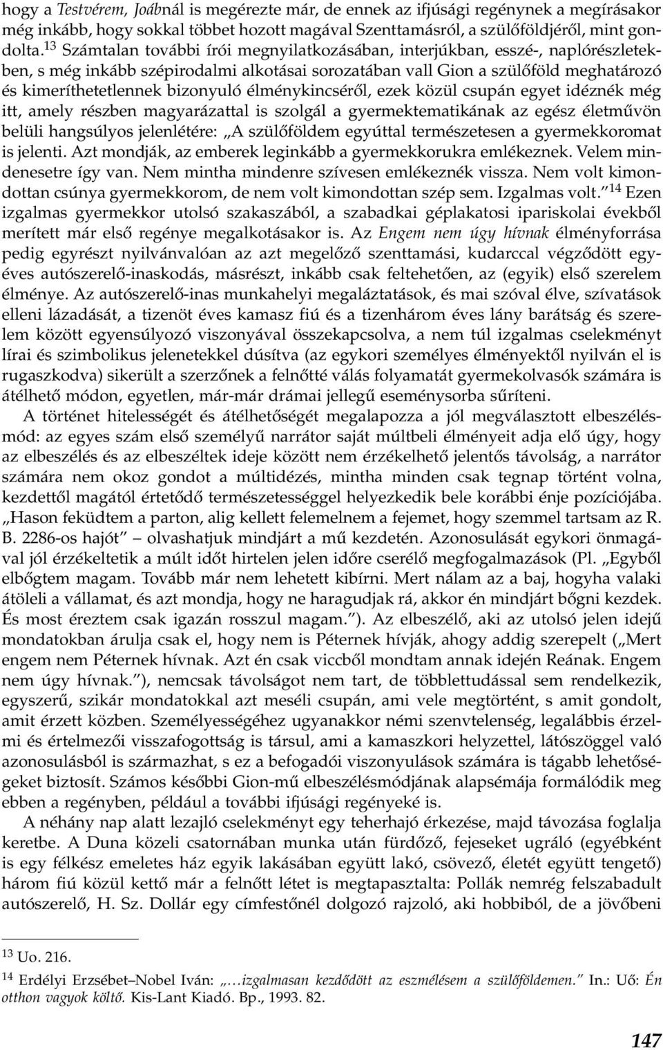 élménykincséről, ezek közül csupán egyet idéznék még itt, amely részben magyarázattal is szolgál a gyermektematikának az egész életművön belüli hangsúlyos jelenlétére: A szülőföldem egyúttal