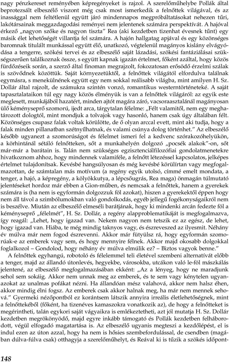 lakótársainak meggazdagodási reményei nem jelentenek számára perspektívát.
