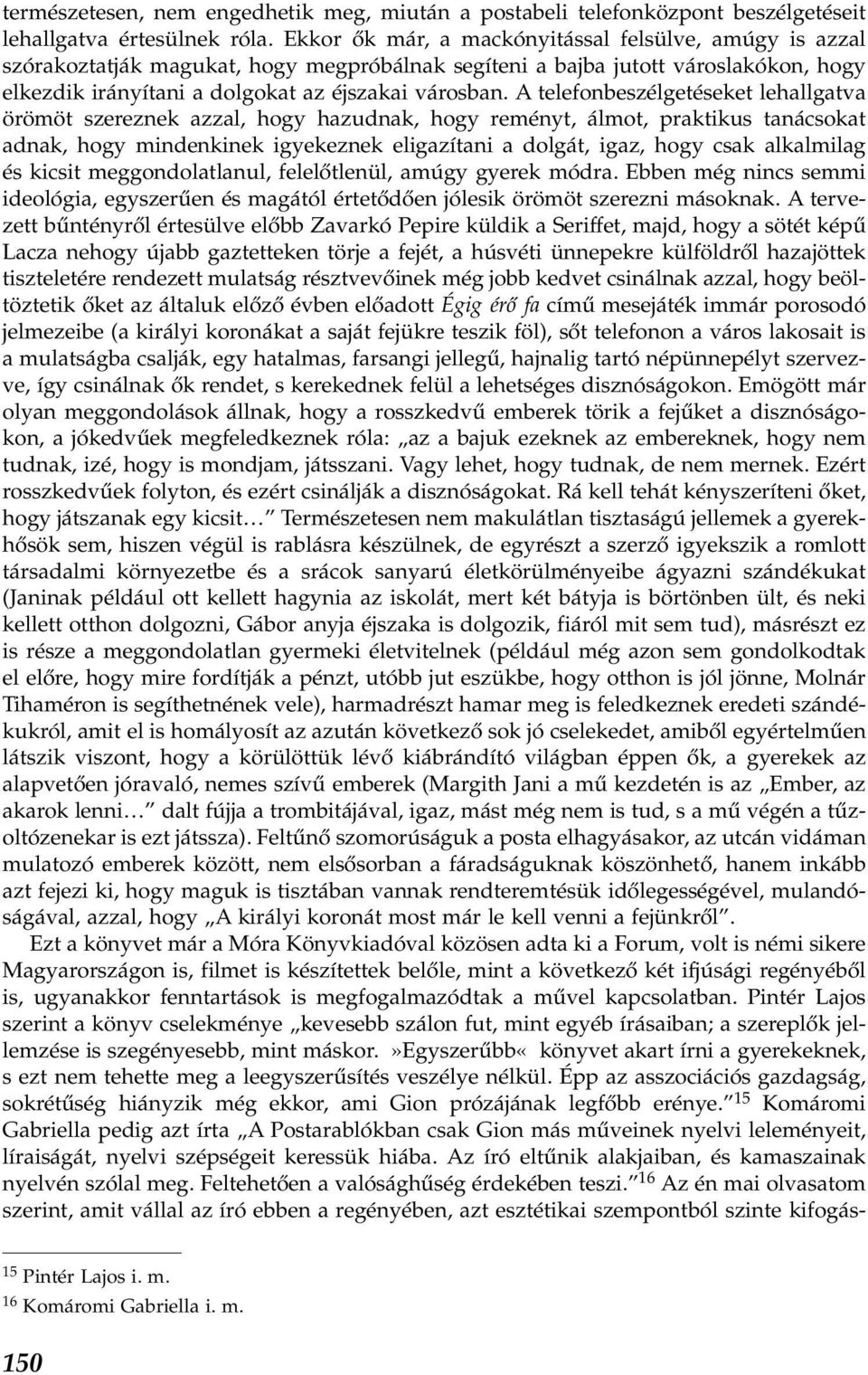 A telefonbeszélgetéseket lehallgatva örömöt szereznek azzal, hogy hazudnak, hogy reményt, álmot, praktikus tanácsokat adnak, hogy mindenkinek igyekeznek eligazítani a dolgát, igaz, hogy csak