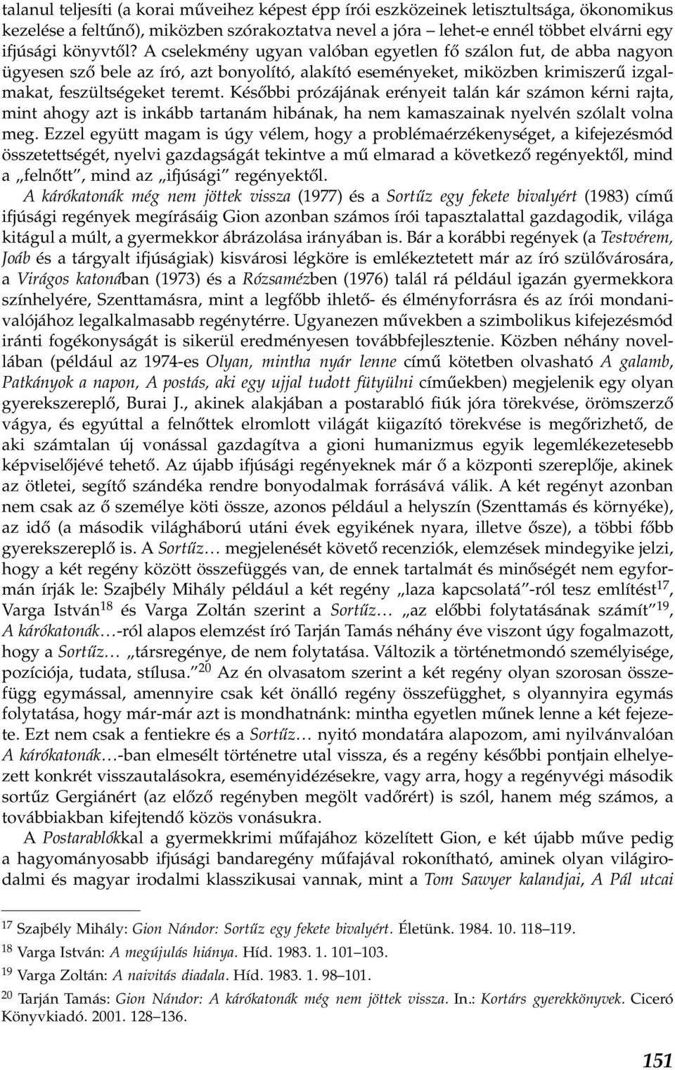 Későbbi prózájának erényeit talán kár számon kérni rajta, mint ahogy azt is inkább tartanám hibának, ha nem kamaszainak nyelvén szólalt volna meg.