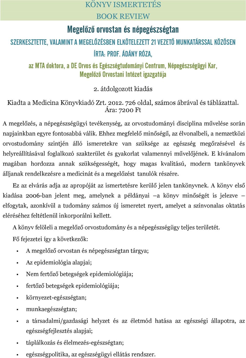 726 oldal, számos ábrával és táblázattal. Ára: 7200 Ft A megelőzés, a népegészségügyi tevékenység, az orvostudományi disciplina művelése során napjainkban egyre fontosabbá válik.