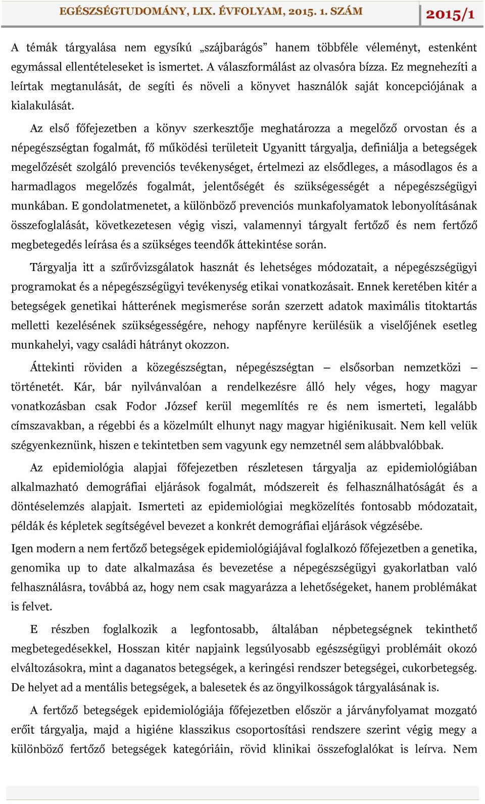 Az első főfejezetben a könyv szerkesztője meghatározza a megelőző orvostan és a népegészségtan fogalmát, fő működési területeit Ugyanitt tárgyalja, definiálja a betegségek megelőzését szolgáló