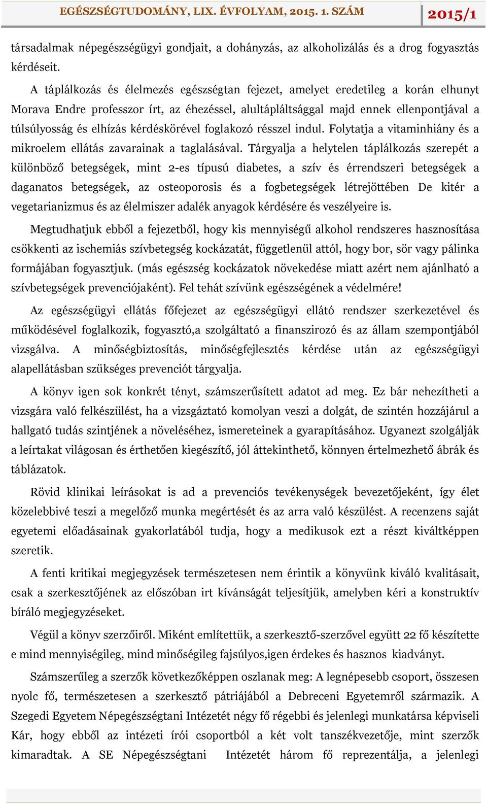 kérdéskörével foglakozó résszel indul. Folytatja a vitaminhiány és a mikroelem ellátás zavarainak a taglalásával.