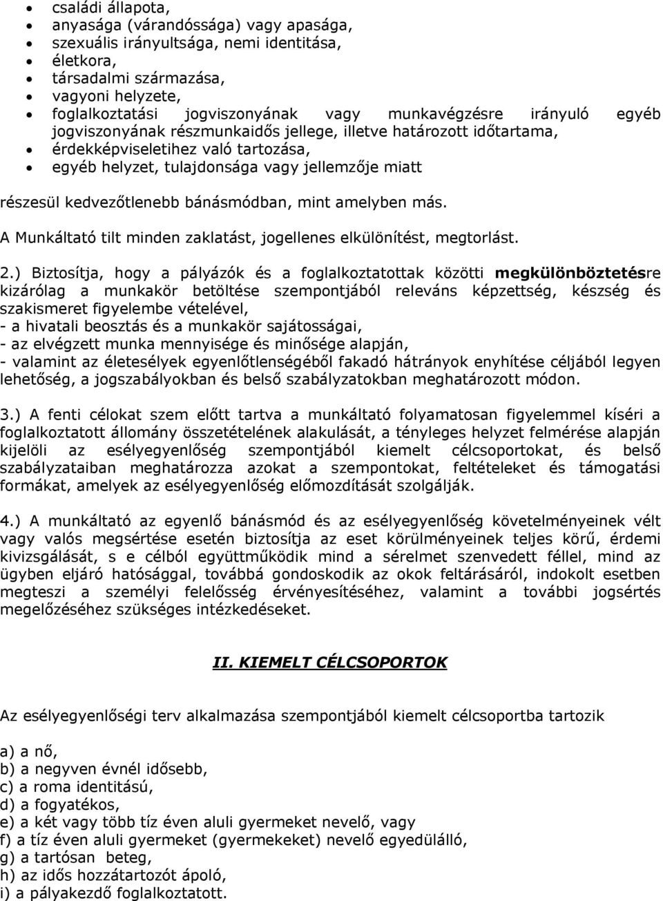 bánásmódban, mint amelyben más. A Munkáltató tilt minden zaklatást, jogellenes elkülönítést, megtorlást. 2.