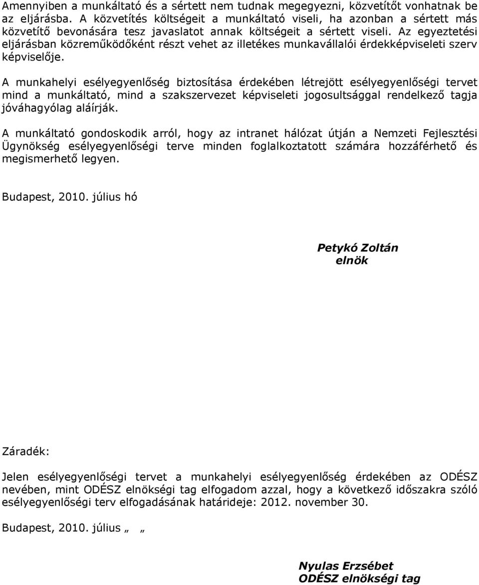 Az egyeztetési eljárásban közreműködőként részt vehet az illetékes munkavállalói érdekképviseleti szerv képviselője.