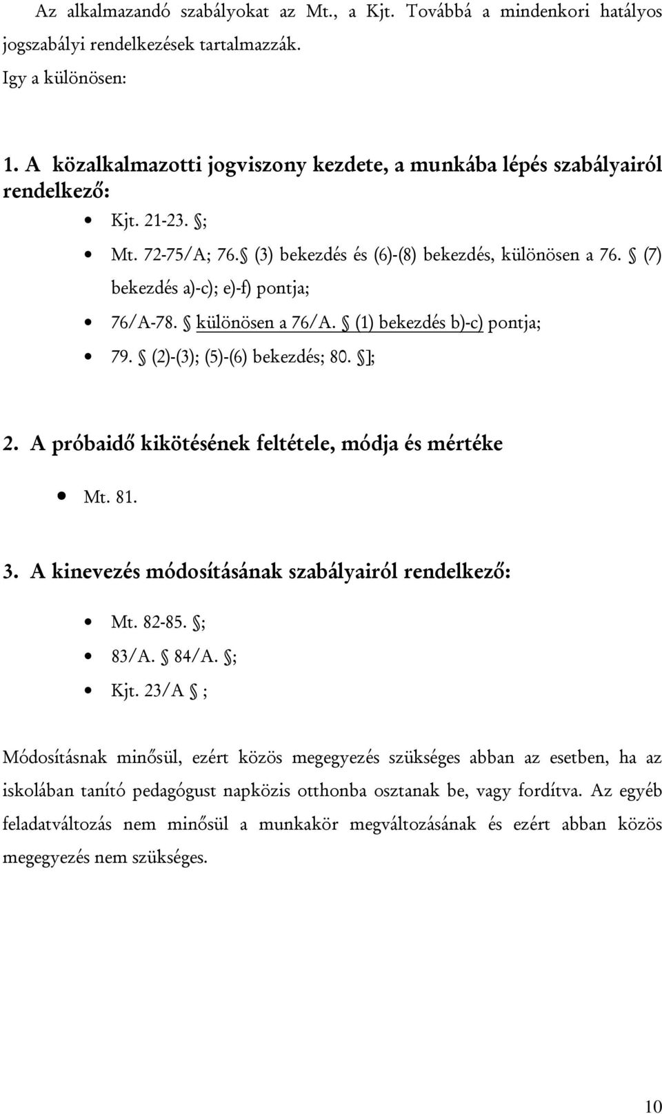 (7) bekezdés a)-c); e)-f) pontja; 76/A-78. különösen a 76/A. (1) bekezdés b)-c) pontja; 79. (2)-(3); (5)-(6) bekezdés; 80. ]; 2. A próbaidő kikötésének feltétele, módja és mértéke Mt. 81. 3.