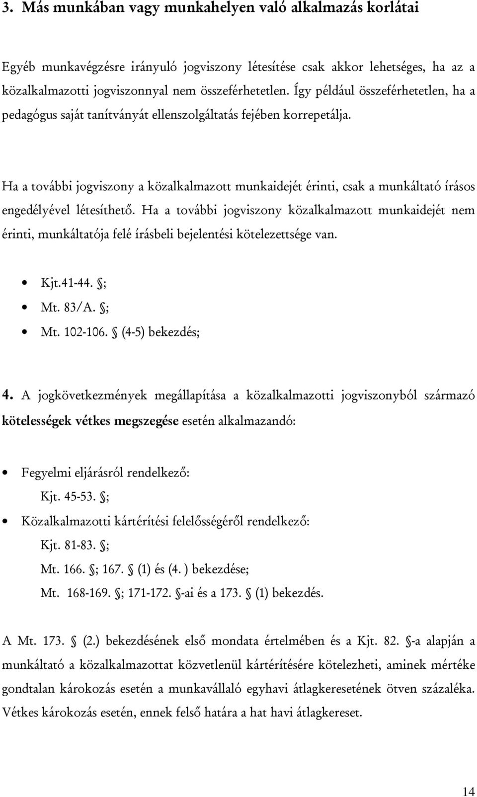 Ha a további jogviszony a közalkalmazott munkaidejét érinti, csak a munkáltató írásos engedélyével létesíthető.