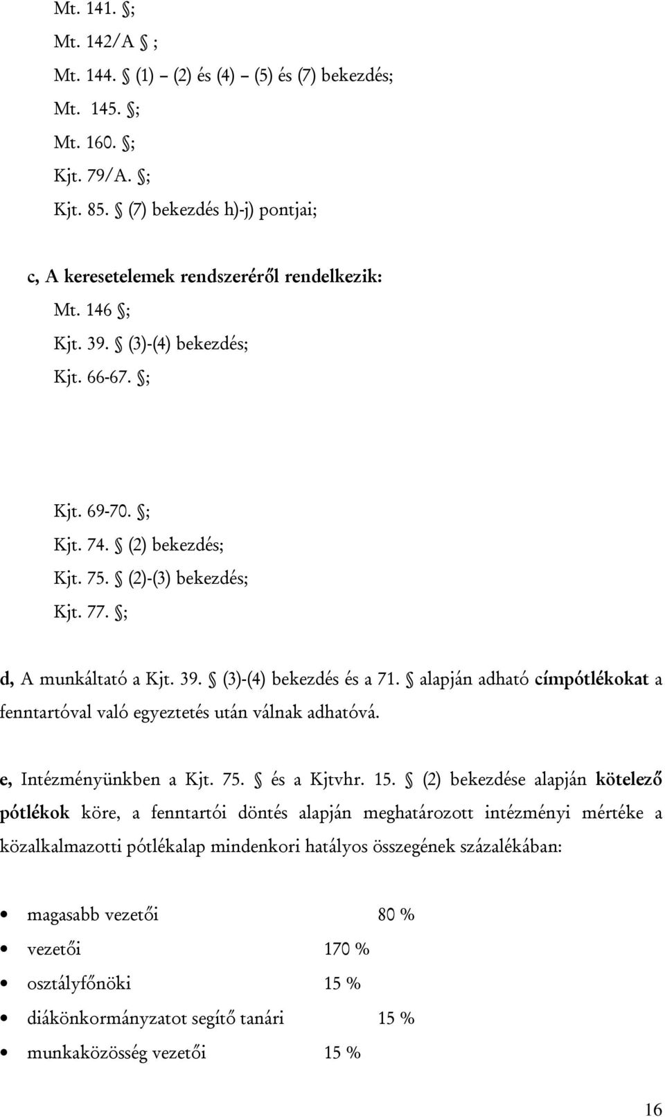 alapján adható címpótlékokat a fenntartóval való egyeztetés után válnak adhatóvá. e, Intézményünkben a Kjt. 75. és a Kjtvhr. 15.