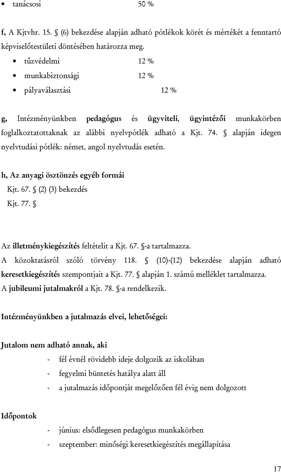 alapján idegen nyelvtudási pótlék: német, angol nyelvtudás esetén. h, Az anyagi ösztönzés egyéb formái Kjt. 67. (2) (3) bekezdés Kjt. 77. Az illetménykiegészítés feltételit a Kjt. 67. -a tartalmazza.