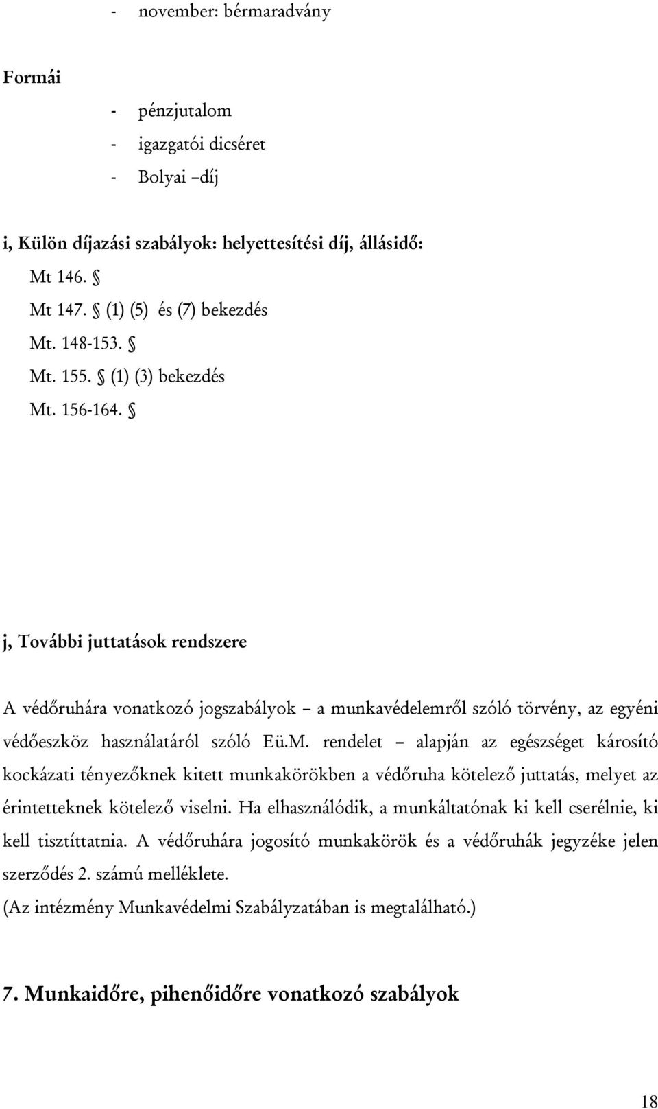 Ha elhasználódik, a munkáltatónak ki kell cserélnie, ki kell tisztíttatnia. A védőruhára jogosító munkakörök és a védőruhák jegyzéke jelen szerződés 2. számú melléklete.